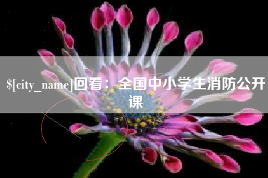 黑河回看：全国中小学生消防公开课