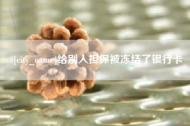 黑河给别人担保被冻结了银行卡