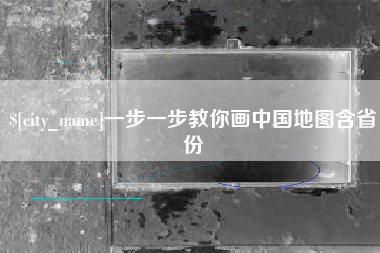黑河一步一步教你画中国地图含省份