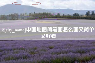 黑河中国地图简笔画怎么画又简单又好看