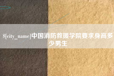黑河中国消防救援学院要求身高多少男生