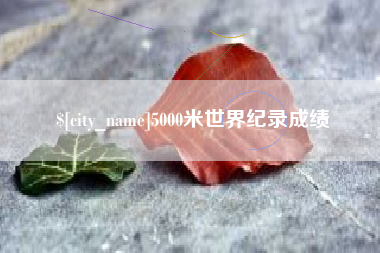 黑河5000米世界纪录成绩