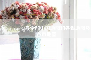 黑河最全的中国地图和各省地图及各市地图
