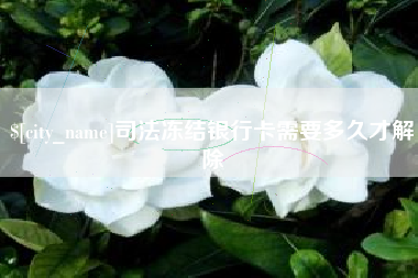 黑河司法冻结银行卡需要多久才解除