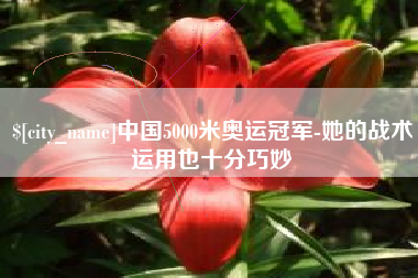 黑河中国5000米奥运冠军-她的战术运用也十分巧妙