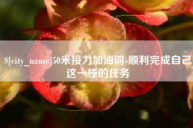 黑河50米接力加油词-顺利完成自己这一棒的任务