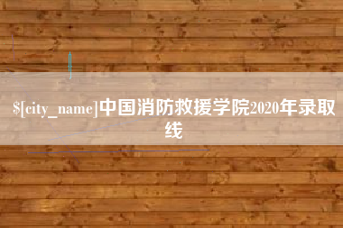 黑河中国消防救援学院2020年录取线