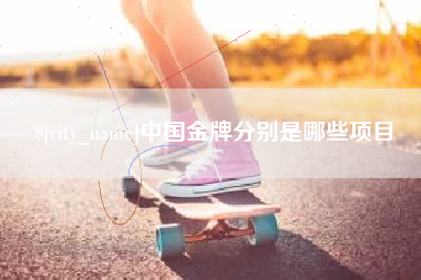 黑河中国金牌分别是哪些项目