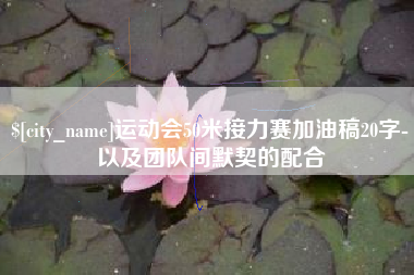 黑河运动会50米接力赛加油稿20字-以及团队间默契的配合
