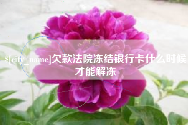 黑河欠款法院冻结银行卡什么时候才能解冻