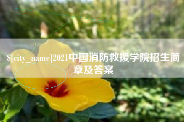黑河2021中国消防救援学院招生简章及答案