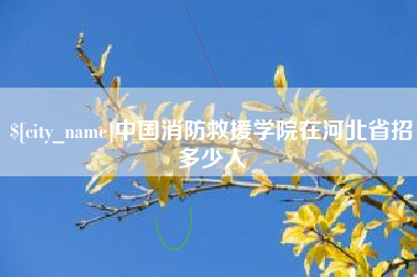 黑河中国消防救援学院在河北省招多少人