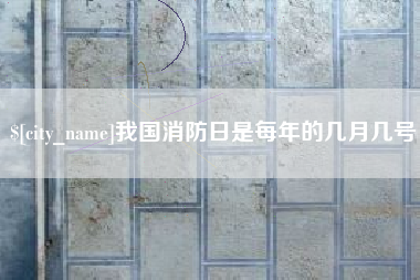 黑河我国消防日是每年的几月几号
