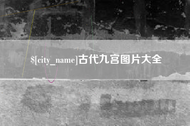 黑河古代九宫图片大全